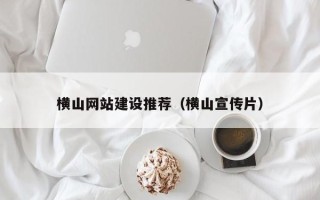 凉山横山网站建设推荐（横山宣传片）