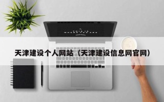 凉山天津建设个人网站（天津建设信息网官网）